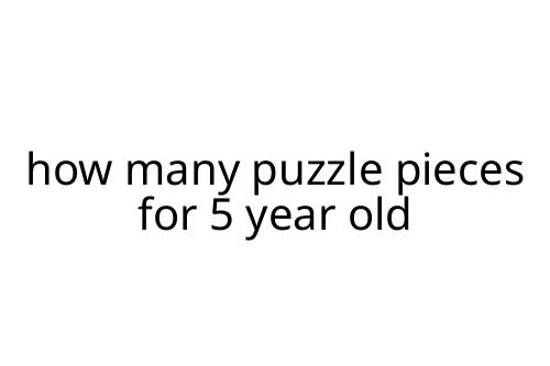 how many puzzle pieces for 5 year old