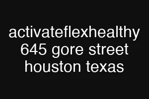 activateflexhealthy 645 gore street houston texas
