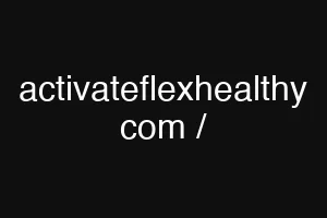 activateflexhealthy com /