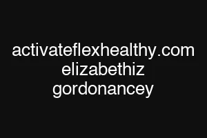 activateflexhealthy.com elizabethiz gordonancey