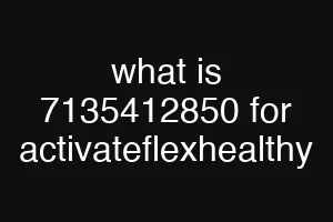 what is 7135412850 for activateflexhealthy
