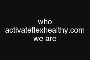 who activateflexhealthy.com we are