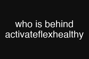 who is behind activateflexhealthy